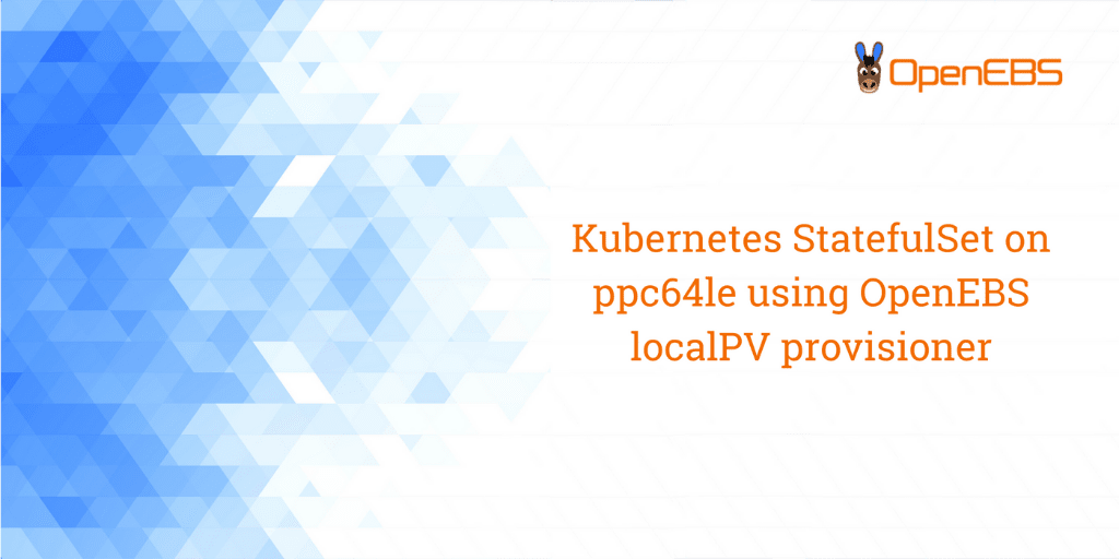 Kubernetes StatefulSet on ppc64le using OpenEBS LocalPV provisioner